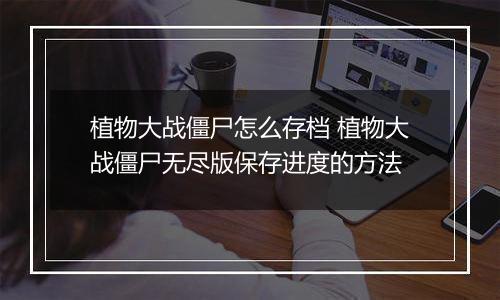 植物大战僵尸怎么存档 植物大战僵尸无尽版保存进度的方法