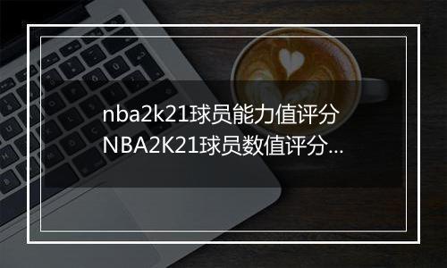 nba2k21球员能力值评分 NBA2K21球员数值评分大全