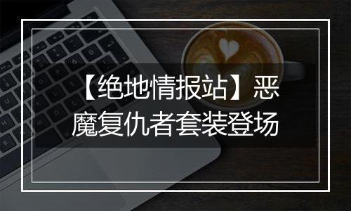 【绝地情报站】恶魔复仇者套装登场