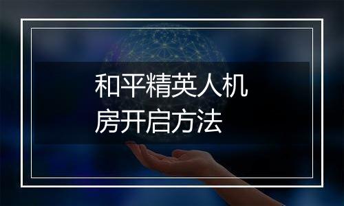 和平精英人机房开启方法