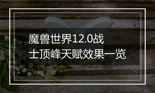 魔兽世界12.0战士顶峰天赋效果一览
