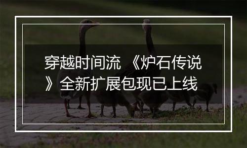 穿越时间流 《炉石传说》全新扩展包现已上线
