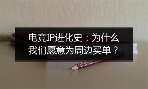 电竞IP进化史：为什么我们愿意为周边买单？