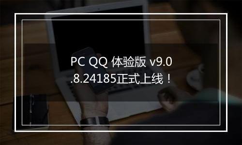 PC QQ 体验版 v9.0.8.24185正式上线！