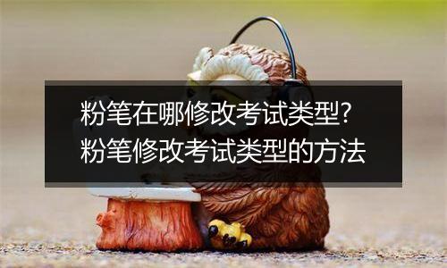 粉笔在哪修改考试类型?粉笔修改考试类型的方法