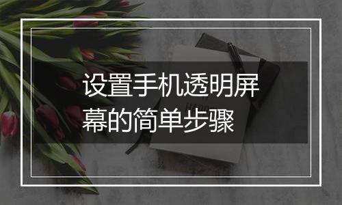 设置手机透明屏幕的简单步骤