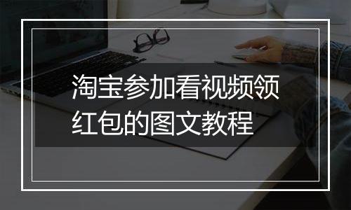 淘宝参加看视频领红包的图文教程
