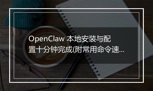 OpenClaw 本地安装与配置十分钟完成(附常用命令速查)