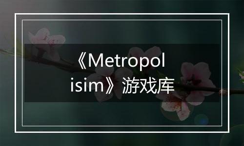 《Metropolisim》游戏库