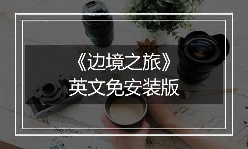 《边境之旅》英文免安装版