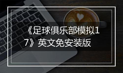 《足球俱乐部模拟17》英文免安装版