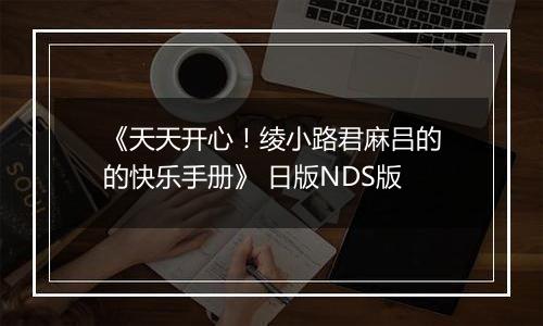 《天天开心！绫小路君麻吕的的快乐手册》 日版NDS版