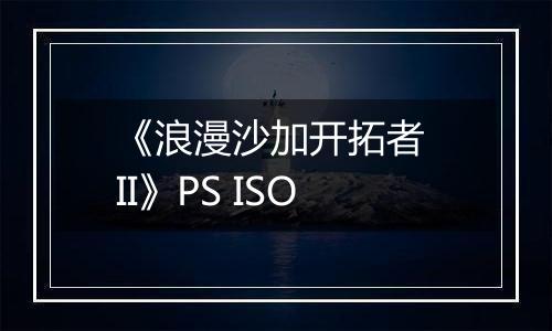 《浪漫沙加开拓者 II》PS ISO