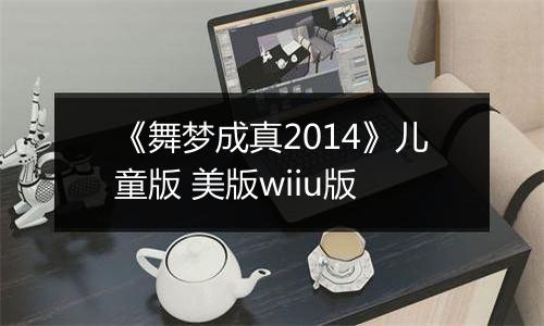 《舞梦成真2014》儿童版 美版wiiu版