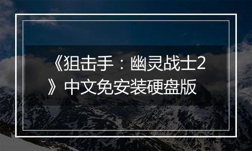 《狙击手:幽灵战士2》中文免安装硬盘版
