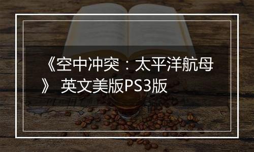 《空中冲突：太平洋航母》 英文美版PS3版